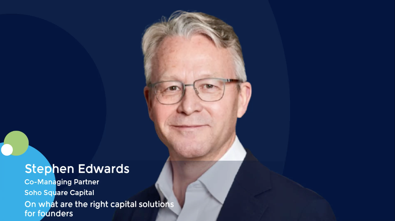 Stephen Edwards, co-founder of Soho Square Capital on capital solutions for founders